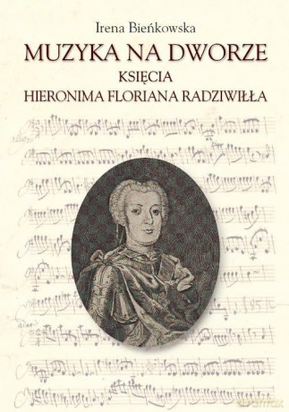 Muzyka na dworze księcia Hieronima Floriana Radziwiłła - Irena Bieńkowska [KSIĄŻKA]