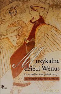 Muzykalne dzieci Wenus i inne studia z antropologii muzyki - Sławomira Żerańska-Kominek [KSIĄŻKA]