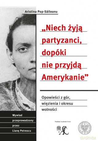 Niech żyją partyzanci, dopóki nie przyjdą Amerykanie - Aristina Pop-Saileanu [KSIĄŻKA]