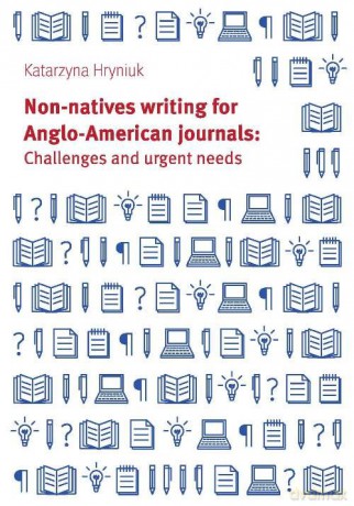 Non-natives writing for Anglo-American journals: Challenges and urgent needs - Katarzyna Hryniuk [KSIĄŻKA]