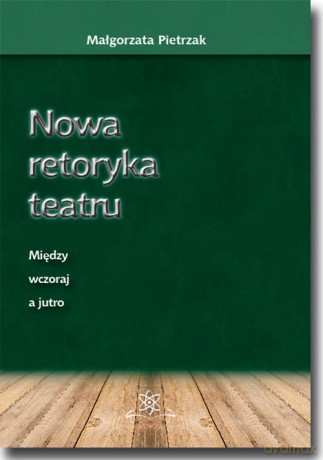 Nowa retoryka teatru - Małgorzata Pietrzak [KSIĄŻKA]