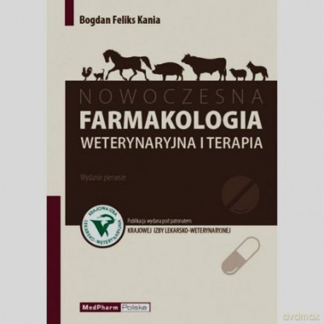 Nowoczesna farmakologia weterynaryjna i terapia - Bogdan Feliks Kania [KSIĄŻKA]