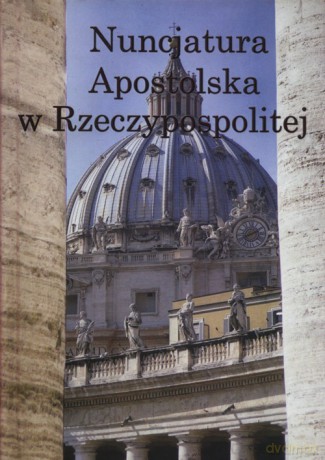 Nuncjatura Apostolska w Rzeczypospolitej [KSIĄŻKA]