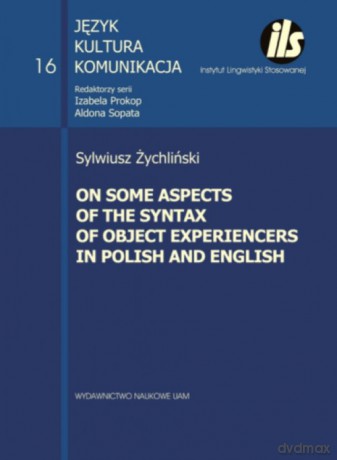 On some aspects of the syntax of object Experiencers in Polish and English - Sylwiusz Żychliński [KSIĄŻKA]