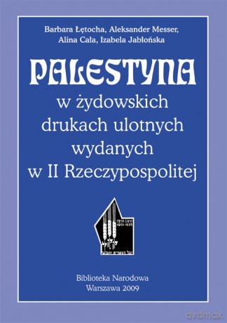 Palestyna w żydowskich drukach ulotnych wydanych w II Rzeczypospolitej - Barbara Łętocha [KSIĄŻKA]