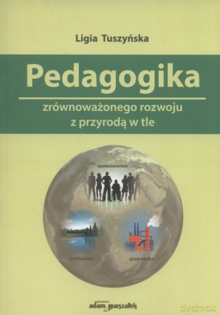 Pedagogika zrównoważonego rozwoju z przyrodą w tle - Ligia Tuszyńska [KSIĄŻKA]