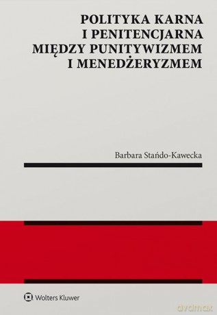 Polityka karna i penitencjarna między punitywizmem i menedżeryzmem - Barbara Stańdo-Kawecka [KSIĄŻKA]