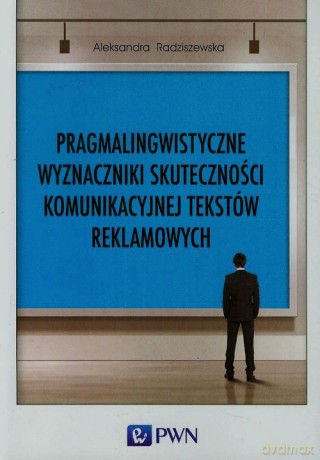 Pragmalingwistyczne wyznaczniki skuteczności komunikacyjnej tekstów reklamowych - Aleksandra Radziszewska [KSIĄŻKA]