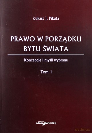 Prawo w porządku bytu świata Koncepcje i myśli wybrane (Tom I) - Łukasz J. Pikuła [KSIĄŻKA]