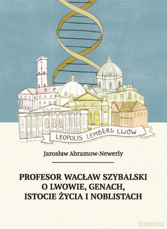 Profesor Wacław Szybalski o Lwowie, genach, istocie życia i noblistach - Jarosław Abramow-Newerly [KSIĄŻKA]