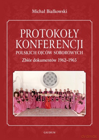 Protokoły konferencji polskich ojców soborowych Zbiór dokumentów 1962-1965. - Michał Białkowski [KSIĄŻKA]