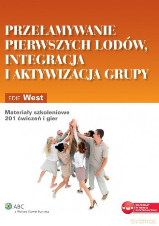 Przełamywanie pierwszych lodów integracja i aktywizacja grupy - Edie West [KSIĄŻKA]