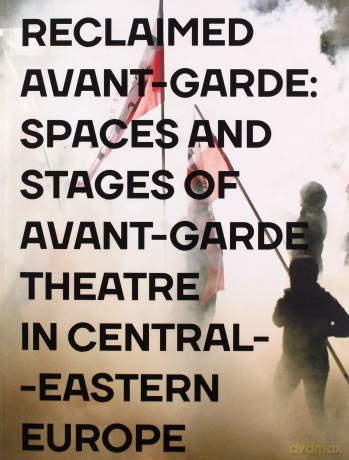 Reclaimed Avant-garde Space and Stages of Avant-garde Theatre in Central-Eastern Europe [KSIĄŻKA]