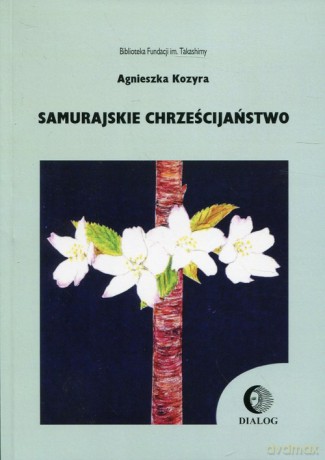 Samurajskie chrześcijaństwo - Agnieszka Kozyra [KSIĄŻKA]