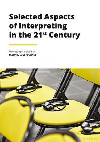 Selected Aspects of Interpreting in the 21st Century [KSIĄŻKA]