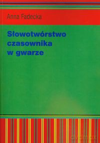 Słowotwórstwo czasownika w gwarze - Anna Fadecka [KSIĄŻKA]