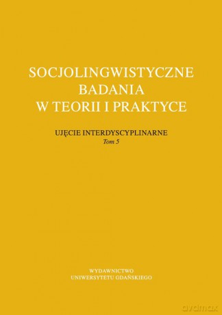 Socjolingwistyczne badania w teorii i praktyce Ujęcie interdyscyplinarne (Tom 5) [KSIĄŻKA]