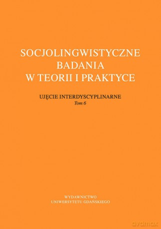 Socjolingwistyczne badania w teorii i praktyce. Ujęcie interdyscyplinarne (Tom 6) [KSIĄŻKA]
