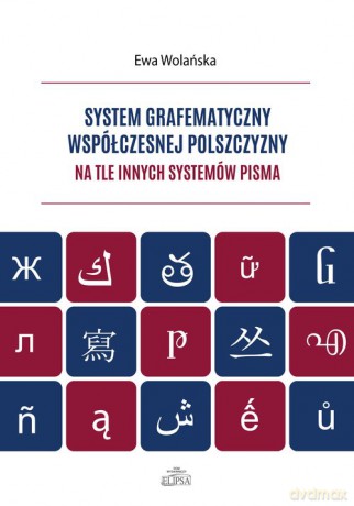 System grafematyczny współczesnej polszczyzny na tle innych systemów pisma - Ewa Wolańska [KSIĄŻKA]