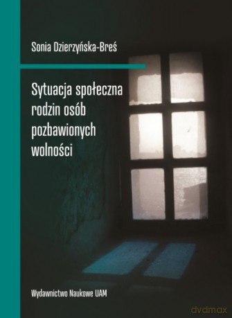 Sytuacja społeczna rodzin osób pozbawionych wolności - Sonia Dzierzyńska-Breś [KSIĄŻKA]