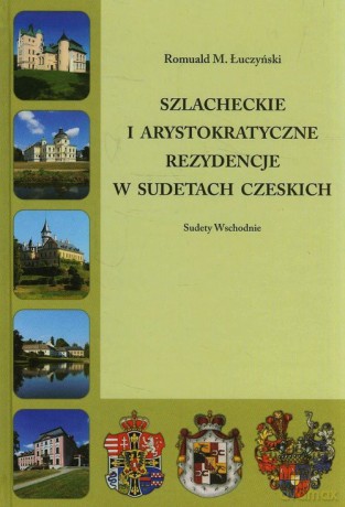 Szlacheckie i arystokratyczne rezydencje w Sudetach Czeskich - Romuald M. Łuczyński [KSIĄŻKA]