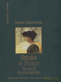 Sztuka w Polsce od I do III Rzeczypospolitej - Tadeusz Chrzanowski [KSIĄŻKA]