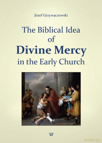 The Biblical Idea of Divine Mercy in the early church - Józef Grzywaczewski [KSIĄŻKA]