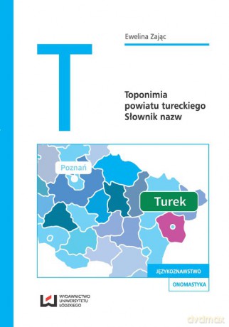 Toponimia powiatu tureckiego - Ewelina Zając [KSIĄŻKA]