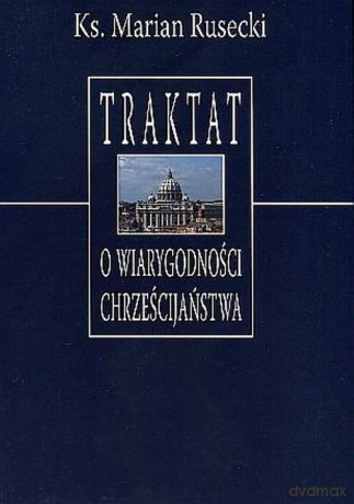 Traktat o wiarygodności chrześcijaństwa - Marian Ks. Rusecki [KSIĄŻKA]