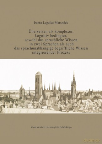 Übersetzen als komplexer kognitiv bedingter sowohl das sprachliche Wissen in zwei Sprachen als auc - Iwona Legutko-Marszałek [KSIĄŻKA]