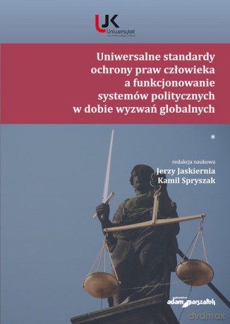 Uniwersalne standardy ochrony praw człowieka a funkcjonowanie systemów politycznych w dobie wyzwań globalnych [KSIĄŻKA]