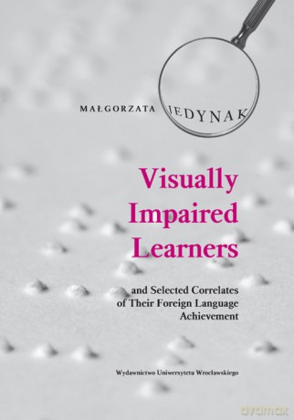 Visually Impaired Learners and Selected Correlates of Their Foreign Language Achievement - Małgorzata Jedynak [KSIĄŻKA]