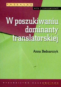 W poszukiwaniu dominanty translatorskiej - Anna Bednarczyk [KSIĄŻKA]