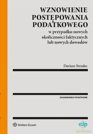 Wznowienie postępowania podatkowego w przypadku nowych okoliczności faktycznych lub nowych dowodów - Dariusz Strzelec [KSIĄŻKA]