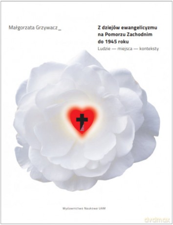 Z dziejów ewangelicyzmu na Pomorzu Zachodnim do 1945 roku. - Małgorzata Grzywacz [KSIĄŻKA]