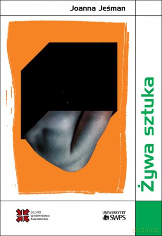 Żywa sztuka Wielowymiarowość bioartu w kontekście posthumanistycznym - Joanna Jeśman [KSIĄŻKA]