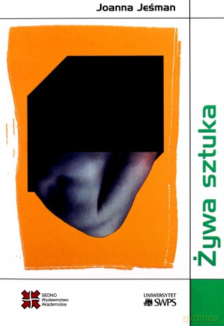 Żywa sztuka Wielowymiarowość bioartu w kontekście posthumanistycznym - Joanna Jeśman [KSIĄŻKA]