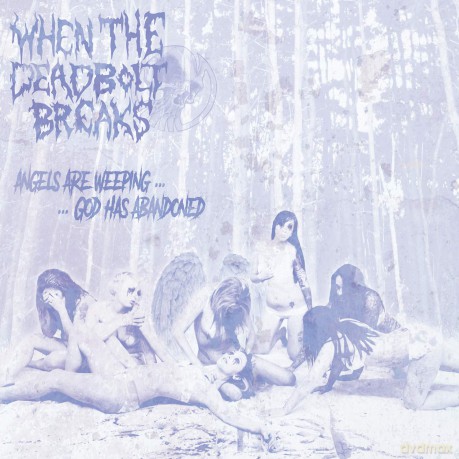When The Deadbolt Breaks: Angels Are Weeping... God Has Abandoned [CD]