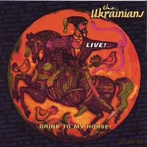 The Ukrainians: Drink To My Horse! [CD]