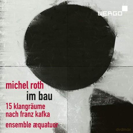 Ensemble Aequatuor: Michel Roth: Im Bau. Fifteen Sound Spaces After Franz Kafka [CD]