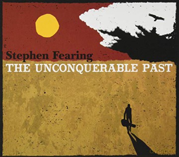 Stephen Fearing: The Unconquerable Past [CD]