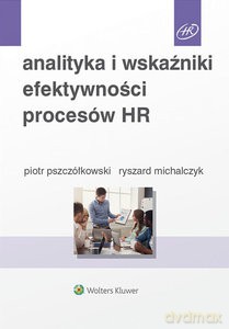 Analityka i wskaźniki efektywności procesów HR - Ryszard Michalczyk, Piotr Pszczółkowski [KSIĄŻKA]