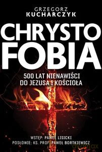 Chrystofobia. 500 lat nienawiści do Jezusa i Kościoła - Grzegorz Kucharczyk [KSIĄŻKA]