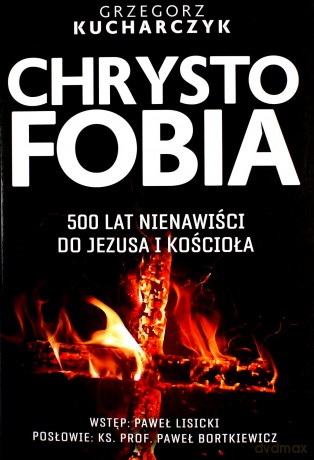 Chrystofobia. 500 lat nienawiści do Jezusa i Kościoła - Grzegorz Kucharczyk [KSIĄŻKA]