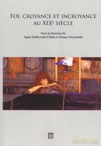 Foi, Croyance Et Icroyance Au Xixe Siecle - Tomasz Szymański, Agata Sadkowska-Fidala [KSIĄŻKA]