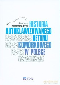 Historia Autoklawizowanego Betonu Komórkowego w Polsce - Genowefa Zapotoczna-Sytek [KSIĄŻKA]