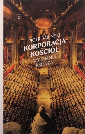 Korporacja Kościół. Wyznania księdza - Piotr Babiński [KSIĄŻKA]