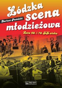 Łódzka scena młodzieżowa. Lata 60. i 70. XX wieku - Dariusz Postolski [KSIĄŻKA]
