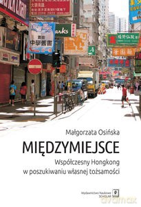 Międzymiejsce. Współczesny Hongkong w poszukiwaniu własnej tożsamości - Małgorzata Osińska [KSIĄŻKA]