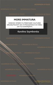 Mors immatura. Dziecko i śmierć w literaturze i kulturze drugiej połowy XIX i w początkach XX wieku (na tle europejskim) - Karolina Szymborska [KSIĄŻKA]